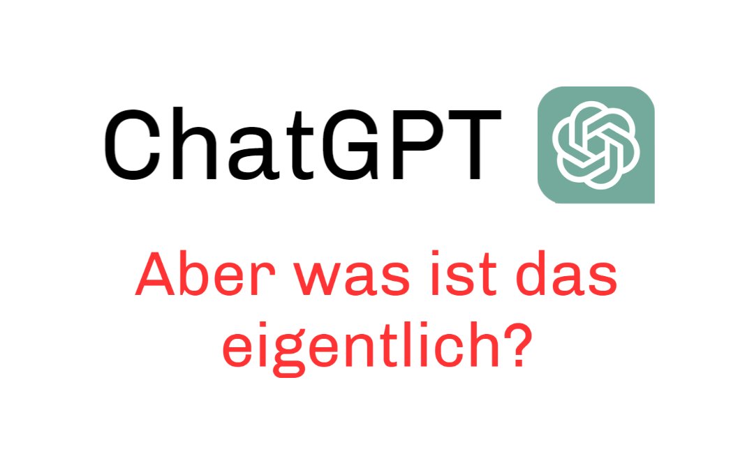 ChatGPT, Aber was ist das eigentlich?